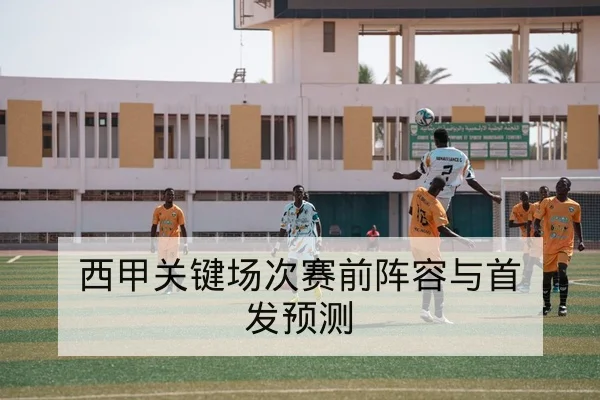 西甲关键场次赛前阵容与首发预测